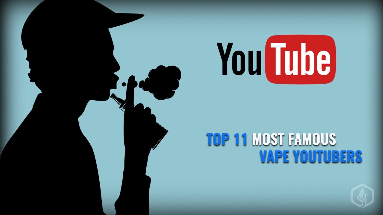The 11 Most Popular Vape Youtubers